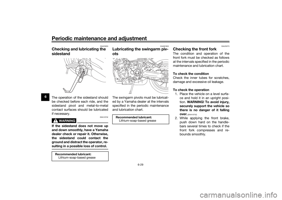 YAMAHA MT-07 2017 Owners Manual Periodic maintenance an d a djustment
6-29
6
EAU23203
Checkin g an d lu bricatin g the
si destan dThe operation of the sidestand should
be checked before each ride, and the
sidestand pivot and metal- YAMAHA MT-07 2017 Owners Manual Periodic maintenance an d a djustment
6-29
6
EAU23203
Checkin g an d lu bricatin g the
si destan dThe operation of the sidestand should
be checked before each ride, and the
sidestand pivot and metal-