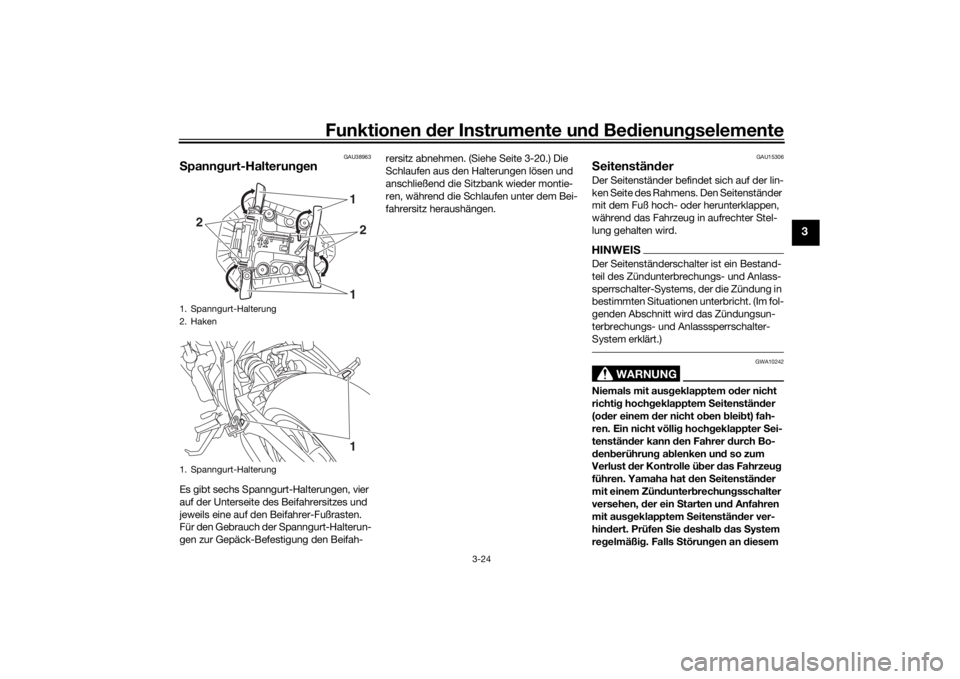 YAMAHA MT-07 2017 Betriebsanleitungen (in German) Funktionen der Instru mente un d Be dienun gselemente
3-24
3
GAU38963
S pann gurt-Halterung enEs gibt sechs Spanngurt-Halterungen, vier
auf der Unterseite des Beifahrersitzes und
jeweils eine auf de YAMAHA MT-07 2017 Betriebsanleitungen (in German) Funktionen der Instru mente un d Be dienun gselemente
3-24
3
GAU38963
S pann gurt-Halterung enEs gibt sechs Spanngurt-Halterungen, vier
auf der Unterseite des Beifahrersitzes und
jeweils eine auf de