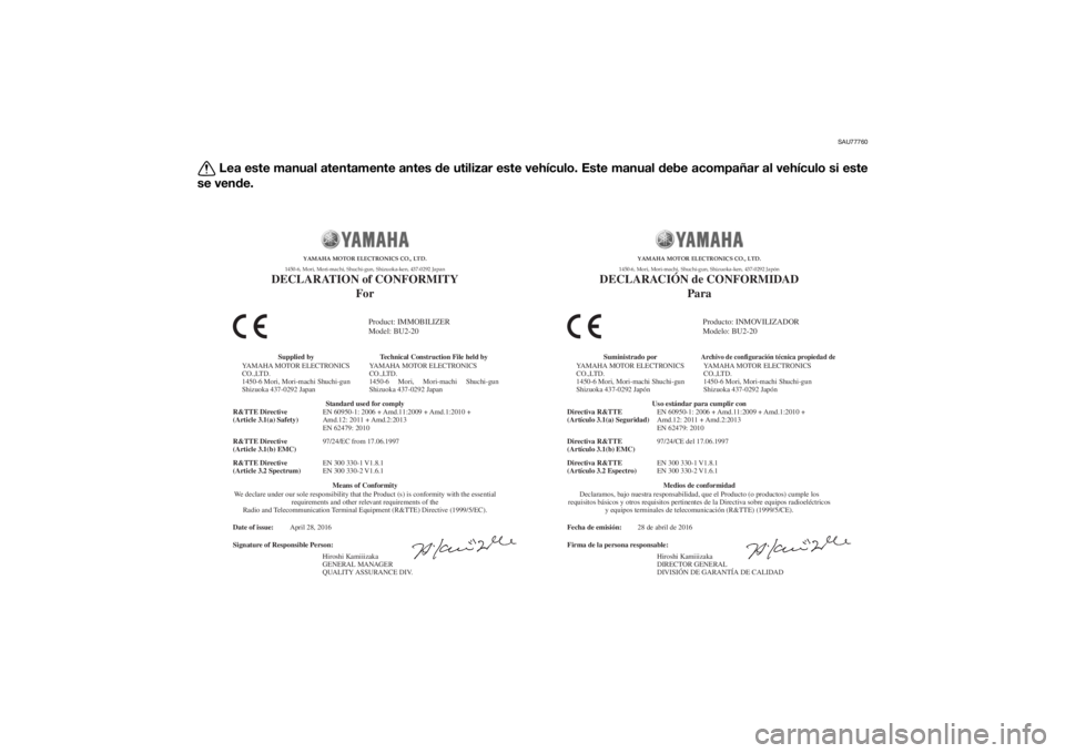 YAMAHA MT-07 2017 Manuale de Empleo (in Spanish) SAU77760
Lea este manual atentamente antes de utilizar este vehículo. Este manual debe acompañar al vehículo si este
se vende.
Fecha de emisión:
Firma de la persona responsable: 28 de abril de 201 YAMAHA MT-07 2017 Manuale de Empleo (in Spanish) SAU77760
Lea este manual atentamente antes de utilizar este vehículo. Este manual debe acompañar al vehículo si este
se vende.
Fecha de emisión:
Firma de la persona responsable: 28 de abril de 201
