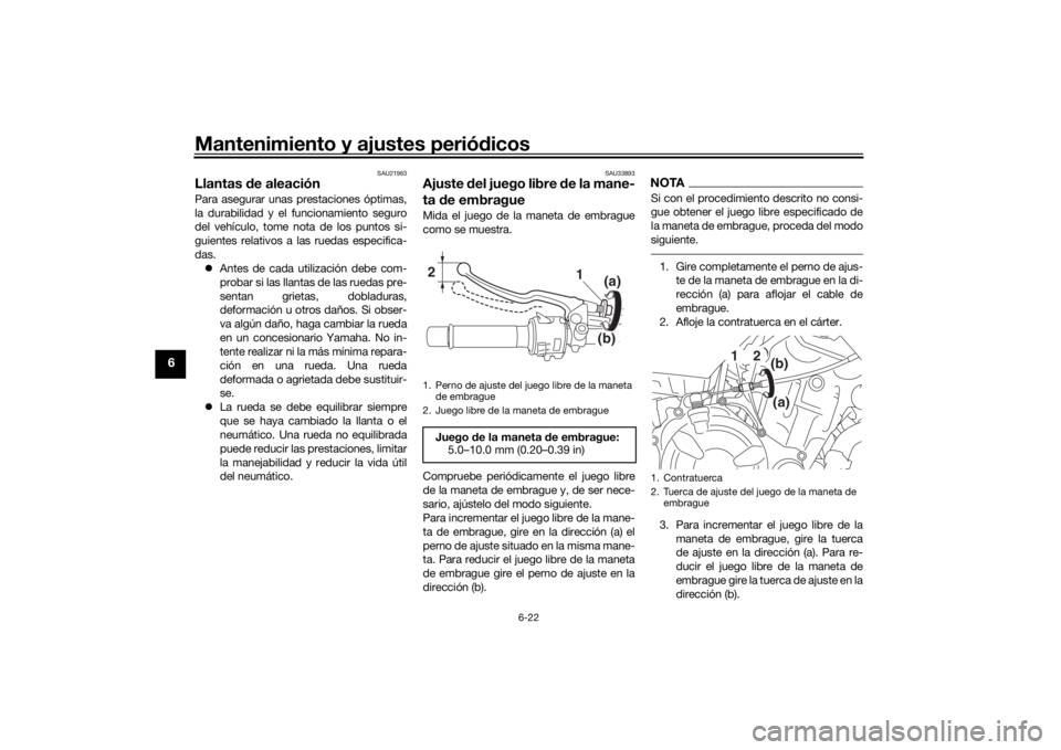 YAMAHA MT-07 2017 Manuale de Empleo (in Spanish) Mantenimiento y ajustes periódicos
6-22
6
SAU21963
Llantas de aleaciónPara asegurar unas prestaciones óptimas,
la durabilidad y el funcionamiento seguro
del vehículo, tome nota de los puntos si-
YAMAHA MT-07 2017 Manuale de Empleo (in Spanish) Mantenimiento y ajustes periódicos
6-22
6
SAU21963
Llantas de aleaciónPara asegurar unas prestaciones óptimas,
la durabilidad y el funcionamiento seguro
del vehículo, tome nota de los puntos si-