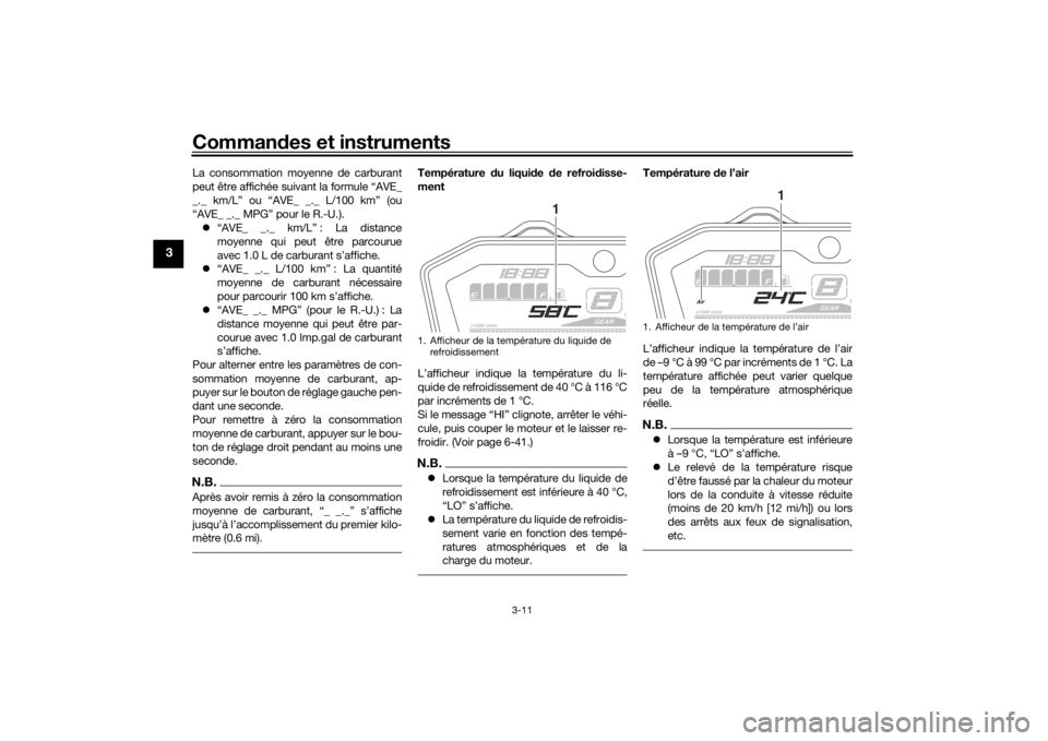 YAMAHA MT-07 2017 Notices Demploi (in French) Commandes et instruments
3-11
3
La consommation moyenne de carburant
peut être affichée suivant la formule “AVE_
_._ km/L” ou “AVE_ _._ L/100 km” (ou
“AVE_ _._ MPG” pour le R.-U.).
YAMAHA MT-07 2017 Notices Demploi (in French) Commandes et instruments
3-11
3
La consommation moyenne de carburant
peut être affichée suivant la formule “AVE_
_._ km/L” ou “AVE_ _._ L/100 km” (ou
“AVE_ _._ MPG” pour le R.-U.).
