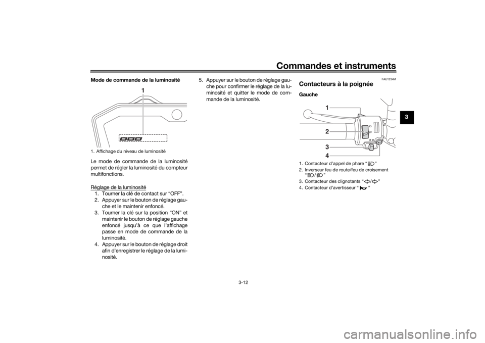YAMAHA MT-07 2017 Notices Demploi (in French) Commandes et instruments
3-12
3
Mo de de comman de de la luminosité
Le mode de commande de la luminosité
permet de régler la luminosité du compteur
multifonctions.
Réglage de la luminosité1. T YAMAHA MT-07 2017 Notices Demploi (in French) Commandes et instruments
3-12
3
Mo de de comman de de la luminosité
Le mode de commande de la luminosité
permet de régler la luminosité du compteur
multifonctions.
Réglage de la luminosité1. T