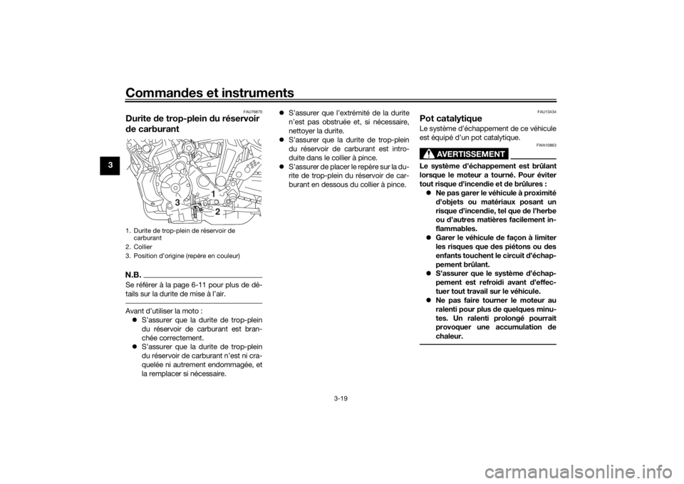 YAMAHA MT-07 2017 Notices Demploi (in French) Commandes et instruments
3-19
3
FAU76870
Durite d e trop-plein du réservoir
d e carburantN.B.Se référer à la page 6-11 pour plus de dé-
tails sur la durite de mise à l’air.Avant d’utiliser YAMAHA MT-07 2017 Notices Demploi (in French) Commandes et instruments
3-19
3
FAU76870
Durite d e trop-plein du réservoir
d e carburantN.B.Se référer à la page 6-11 pour plus de dé-
tails sur la durite de mise à l’air.Avant d’utiliser