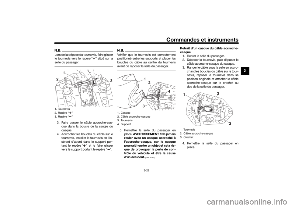 YAMAHA MT-07 2017 Notices Demploi (in French) Commandes et instruments
3-22
3
N.B.Lors de la dépose du tournevis, faire glisser
le tournevis vers le repère “ ” situé sur la
selle du passager.3. Faire passer le câble accroche-cas-
que dans YAMAHA MT-07 2017 Notices Demploi (in French) Commandes et instruments
3-22
3
N.B.Lors de la dépose du tournevis, faire glisser
le tournevis vers le repère “ ” situé sur la
selle du passager.3. Faire passer le câble accroche-cas-
que dans