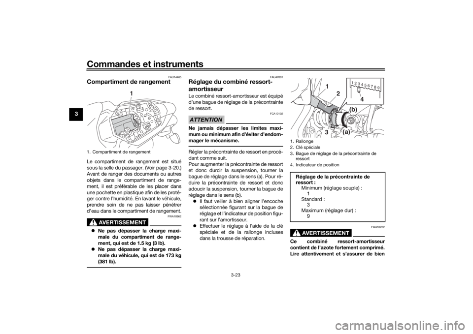YAMAHA MT-07 2017 Notices Demploi (in French) Commandes et instruments
3-23
3
FAU14465
Compartiment de rangementLe compartiment de rangement est situé
sous la selle du passager. (Voir page 3-20.)
Avant de ranger des documents ou autres
objets d YAMAHA MT-07 2017 Notices Demploi (in French) Commandes et instruments
3-23
3
FAU14465
Compartiment de rangementLe compartiment de rangement est situé
sous la selle du passager. (Voir page 3-20.)
Avant de ranger des documents ou autres
objets d