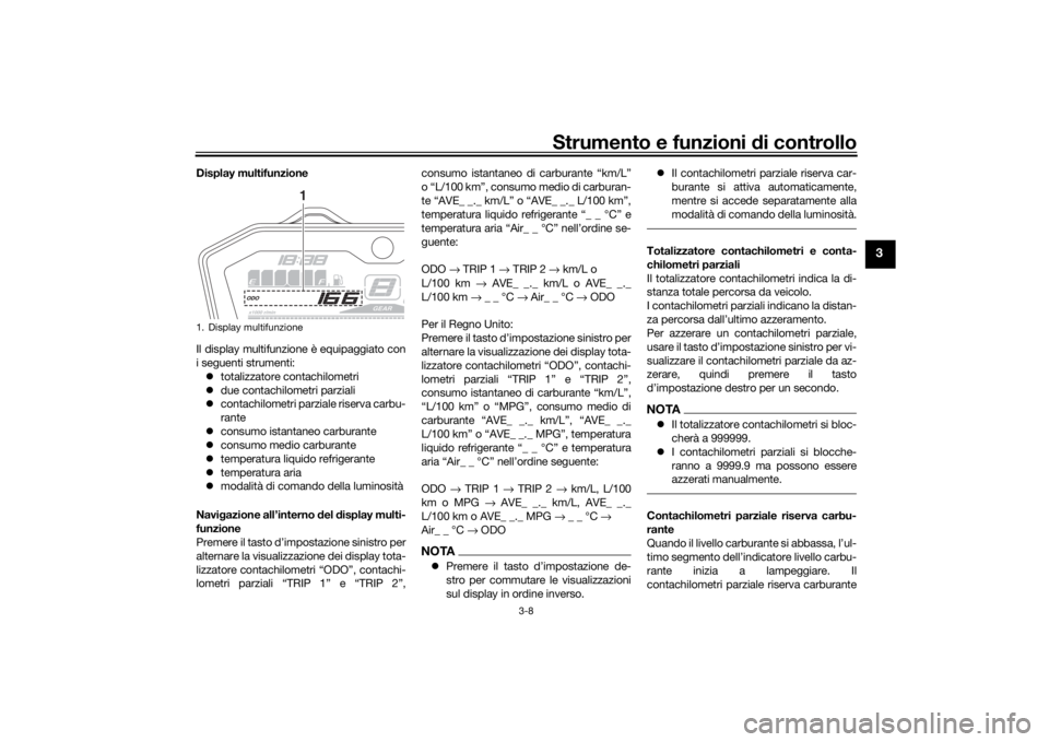 YAMAHA MT-07 2017  Manuale duso (in Italian) Strumento e funzioni di controllo
3-8
3
Display multifunzione
Il display multifunzione è equipaggiato con
i seguenti strumenti:
 totalizzatore contachilometri
 due contachilometri parziali
 