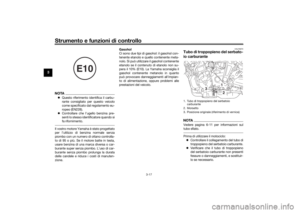 YAMAHA MT-07 2017 Manuale duso (in Italian) Strumento e funzioni di controllo
3-17
3
NOTAQuesto riferimento identifica il carbu-
rante consigliato per questo veicolo
come specificato dal regolamento eu-
ropeo (EN228).
Controllare che l YAMAHA MT-07 2017 Manuale duso (in Italian) Strumento e funzioni di controllo
3-17
3
NOTAQuesto riferimento identifica il carbu-
rante consigliato per questo veicolo
come specificato dal regolamento eu-
ropeo (EN228).
Controllare che l