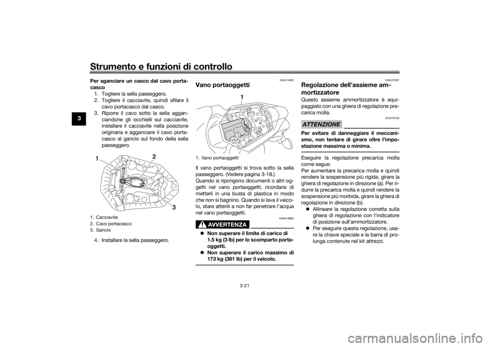YAMAHA MT-07 2017 Manuale duso (in Italian) Strumento e funzioni di controllo
3-21
3
Per sganciare un casco dal cavo porta-
casco 1. Togliere la sella passeggero.
2. Togliere il cacciavite, quindi sfilare il cavo portacasco dal casco.
3. Ripor YAMAHA MT-07 2017 Manuale duso (in Italian) Strumento e funzioni di controllo
3-21
3
Per sganciare un casco dal cavo porta-
casco 1. Togliere la sella passeggero.
2. Togliere il cacciavite, quindi sfilare il cavo portacasco dal casco.
3. Ripor