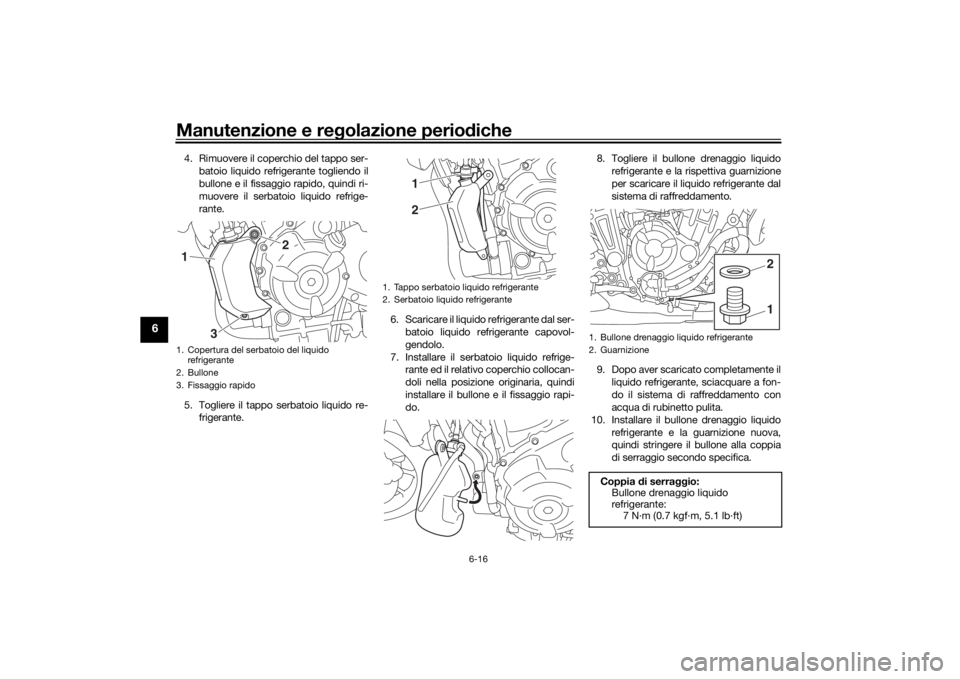 YAMAHA MT-07 2017 Manuale duso (in Italian) Manutenzione e regolazione perio diche
6-16
6
4. Rimuovere il coperchio del tappo ser-
batoio liquido refrigerante togliendo il
bullone e il fissaggio rapido, quindi ri-
muovere il serbatoio liquido r YAMAHA MT-07 2017 Manuale duso (in Italian) Manutenzione e regolazione perio diche
6-16
6
4. Rimuovere il coperchio del tappo ser-
batoio liquido refrigerante togliendo il
bullone e il fissaggio rapido, quindi ri-
muovere il serbatoio liquido r