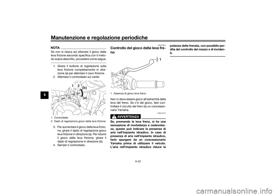 YAMAHA MT-07 2017 Manuale duso (in Italian) Manutenzione e regolazione perio diche
6-22
6
NOTASe non si riesce ad ottenere il gioco della
leva frizione secondo specifica con il meto-
do sopra descritto, procedere come segue.1. Girare il bullone YAMAHA MT-07 2017 Manuale duso (in Italian) Manutenzione e regolazione perio diche
6-22
6
NOTASe non si riesce ad ottenere il gioco della
leva frizione secondo specifica con il meto-
do sopra descritto, procedere come segue.1. Girare il bullone