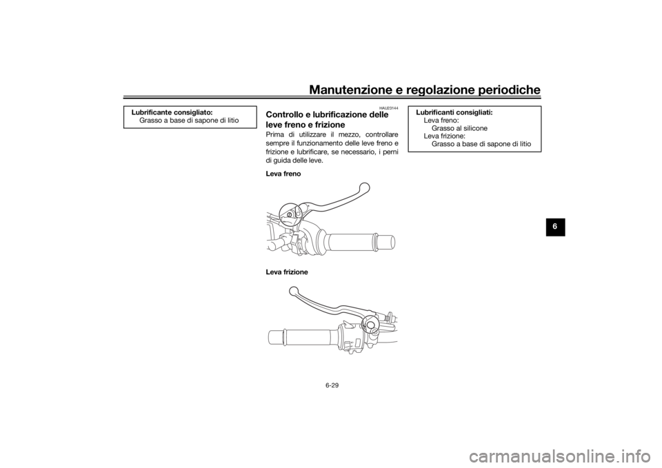 YAMAHA MT-07 2017  Manuale duso (in Italian) Manutenzione e regolazione periodiche
6-29
6
HAU23144
Controllo e lubrificazione  delle 
leve freno e frizionePrima di utilizzare il mezzo, controllare
sempre il funzionamento delle leve freno e
frizi