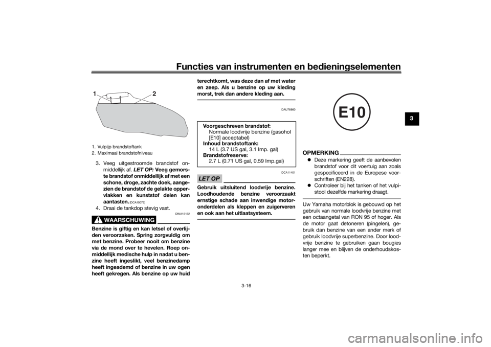 YAMAHA MT-07 2017 Instructieboekje (in Dutch) Functies van instrumenten en bed ienin gselementen
3-16
3
3. Veeg uitgestroomde brandstof on-
middellijk af. LET OP: Veeg g emors-
te bran dstof onmi ddellijk af met een
schone, dro ge, zachte d oe YAMAHA MT-07 2017 Instructieboekje (in Dutch) Functies van instrumenten en bed ienin gselementen
3-16
3
3. Veeg uitgestroomde brandstof on-
middellijk af. LET OP: Veeg g emors-
te bran dstof onmi ddellijk af met een
schone, dro ge, zachte d oe