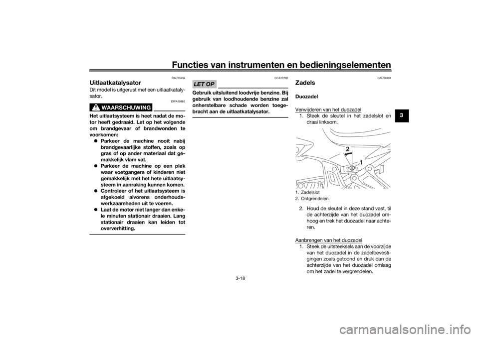 YAMAHA MT-07 2017 Instructieboekje (in Dutch) Functies van instrumenten en bed ienin gselementen
3-18
3
DAU13434
UitlaatkatalysatorDit model is uitgerust met een uitlaatkataly-
sator.
WAARSCHUWING
DWA10863
Het uitlaatsysteem is heet na dat de mo YAMAHA MT-07 2017 Instructieboekje (in Dutch) Functies van instrumenten en bed ienin gselementen
3-18
3
DAU13434
UitlaatkatalysatorDit model is uitgerust met een uitlaatkataly-
sator.
WAARSCHUWING
DWA10863
Het uitlaatsysteem is heet na dat de mo