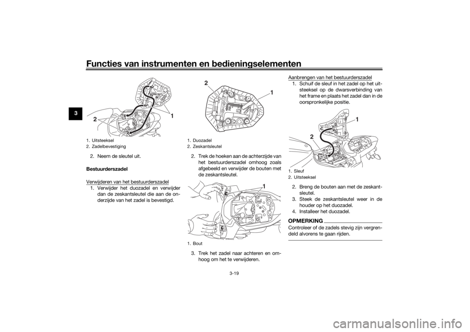 YAMAHA MT-07 2017 Instructieboekje (in Dutch) Functies van instrumenten en bed ienin gselementen
3-19
3
2. Neem de sleutel uit.
Bestuur derszad el
Verwijderen van het bestuurderszadel1. Verwijder het duozadel en verwijder dan de zeskantsleutel di YAMAHA MT-07 2017 Instructieboekje (in Dutch) Functies van instrumenten en bed ienin gselementen
3-19
3
2. Neem de sleutel uit.
Bestuur derszad el
Verwijderen van het bestuurderszadel1. Verwijder het duozadel en verwijder dan de zeskantsleutel di