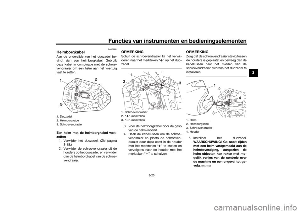 YAMAHA MT-07 2017 Instructieboekje (in Dutch) Functies van instrumenten en bed ienin gselementen
3-20
3
DAU59981
Helm bor gkab elAan de onderzijde van het duozadel be-
vindt zich een helmborgkabel. Gebruik
deze kabel in combinatie met de schroe-
YAMAHA MT-07 2017 Instructieboekje (in Dutch) Functies van instrumenten en bed ienin gselementen
3-20
3
DAU59981
Helm bor gkab elAan de onderzijde van het duozadel be-
vindt zich een helmborgkabel. Gebruik
deze kabel in combinatie met de schroe-
