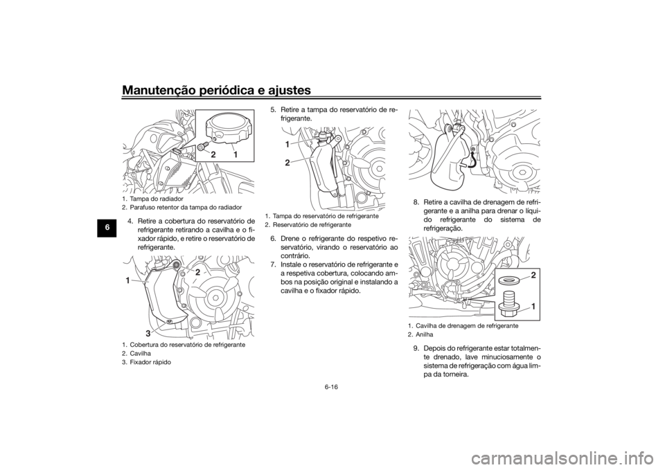 YAMAHA MT-07 2017 Manual de utilização (in Portuguese) Manutenção periódica e ajustes
6-16
6
4. Retire a cobertura do reservatório de
refrigerante retirando a cavilha e o fi-
xador rápido, e retire o reservatório de
refrigerante. 5. Retire a tampa d YAMAHA MT-07 2017 Manual de utilização (in Portuguese) Manutenção periódica e ajustes
6-16
6
4. Retire a cobertura do reservatório de
refrigerante retirando a cavilha e o fi-
xador rápido, e retire o reservatório de
refrigerante. 5. Retire a tampa d