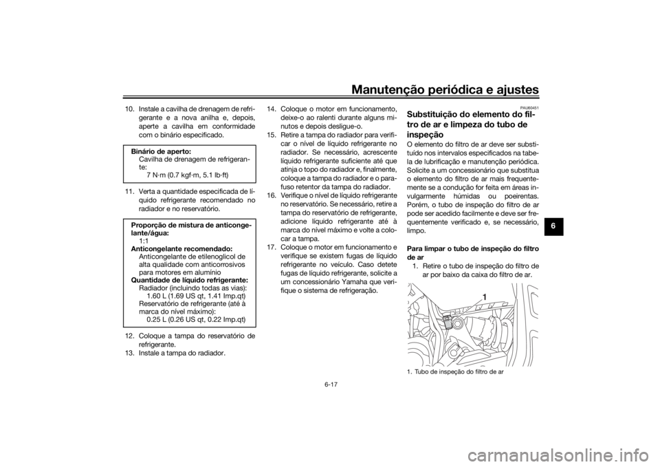 YAMAHA MT-07 2017 Manual de utilização (in Portuguese) Manutenção periódica e ajustes
6-17
6
10. Instale a cavilha de drenagem de refri-
gerante e a nova anilha e, depois,
aperte a cavilha em conformidade
com o binário especificado.
11. Verta a quanti YAMAHA MT-07 2017 Manual de utilização (in Portuguese) Manutenção periódica e ajustes
6-17
6
10. Instale a cavilha de drenagem de refri-
gerante e a nova anilha e, depois,
aperte a cavilha em conformidade
com o binário especificado.
11. Verta a quanti