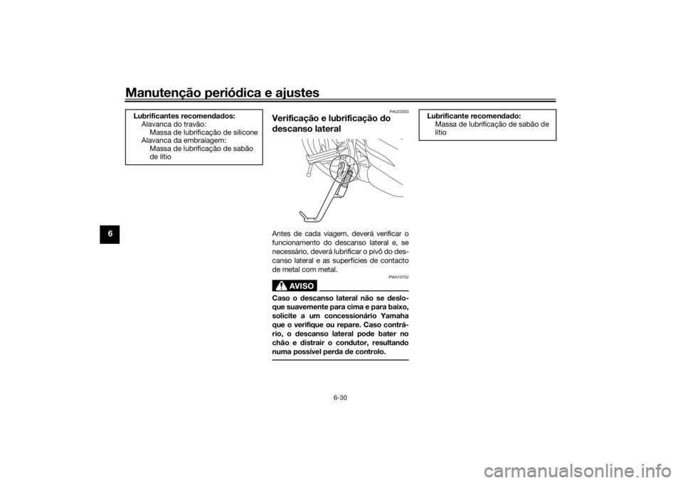 YAMAHA MT-07 2017 Manual de utilização (in Portuguese) Manutenção periódica e ajustes
6-30
6
PAU23203
Verificação e lubrificação do
d escanso lateralAntes de cada viagem, deverá verificar o
funcionamento do descanso lateral e, se
necessário, de YAMAHA MT-07 2017 Manual de utilização (in Portuguese) Manutenção periódica e ajustes
6-30
6
PAU23203
Verificação e lubrificação do
d escanso lateralAntes de cada viagem, deverá verificar o
funcionamento do descanso lateral e, se
necessário, de