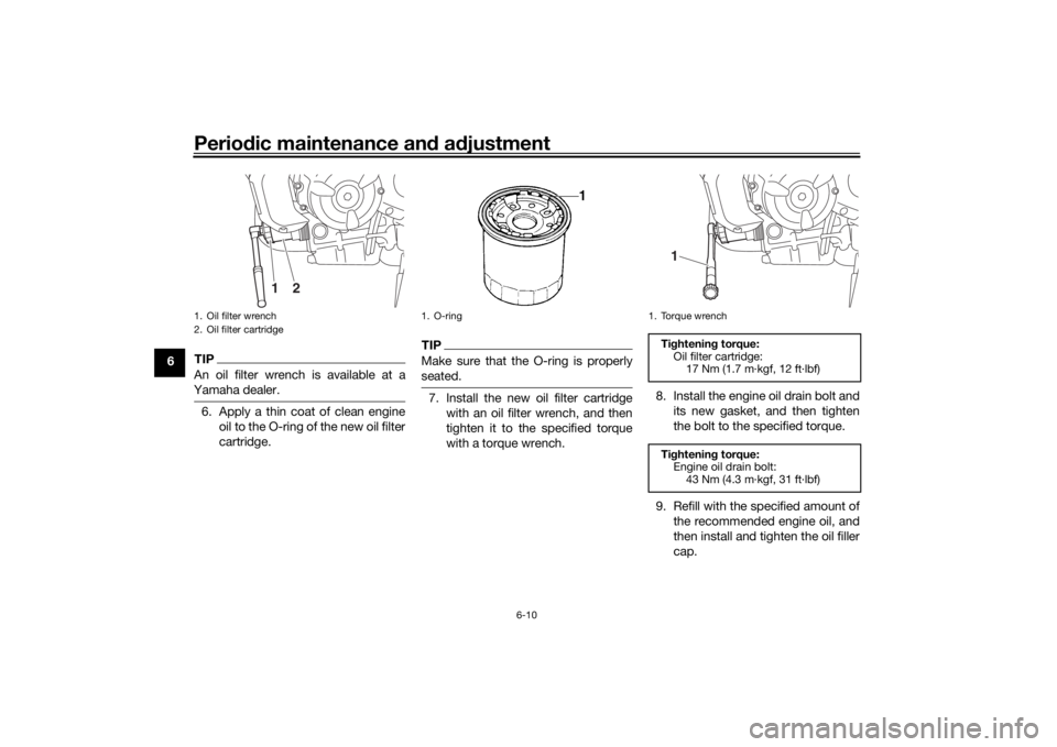 YAMAHA MT-07 2016 Owners Manual Periodic maintenance an d a djustment
6-10
6
TIPAn oil filter wrench is available at a
Yamaha dealer.6. Apply a thin coat of clean engine oil to the O-ring of the new oil filter
cartridge.
TIPMake sur