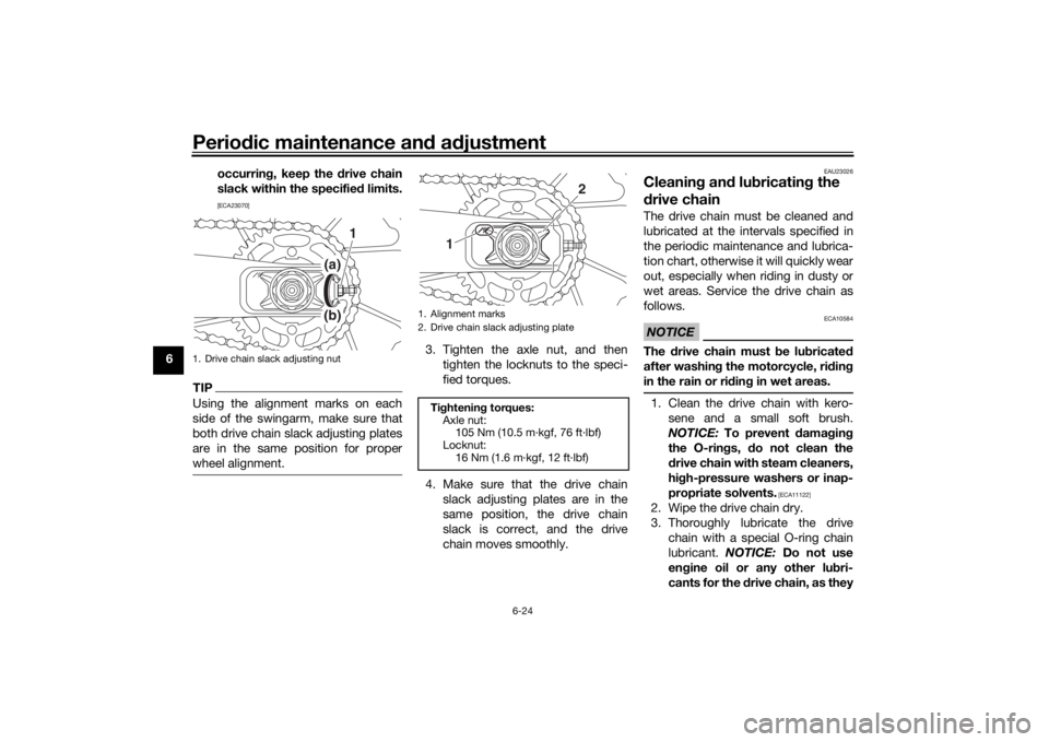 YAMAHA MT-07 2016 Manual PDF Periodic maintenance an d a djustment
6-24
6 occurrin
g, keep the  drive chain
slack within the specifie d limits.
[ECA23070]
TIPUsing the alignment marks on each
side of the swingarm, make sure that
