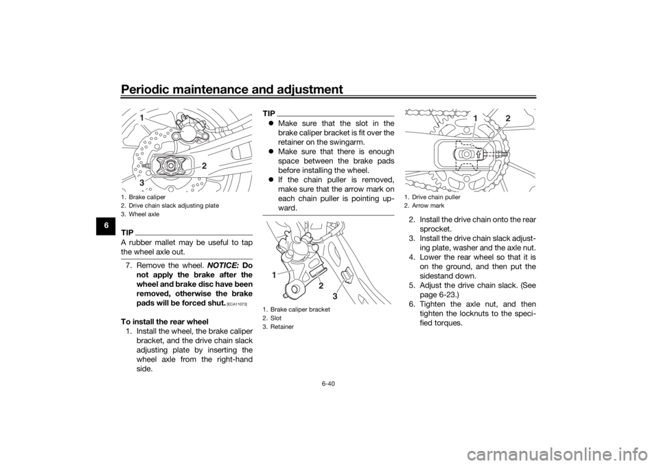 YAMAHA MT-07 2016 Owners Manual Periodic maintenance an d a djustment
6-40
6
TIPA rubber mallet may be useful to tap
the wheel axle out.7. Remove the wheel. NOTICE: Do
not apply the b rake after the
wheel an d b rake disc have b e YAMAHA MT-07 2016 Owners Manual Periodic maintenance an d a djustment
6-40
6
TIPA rubber mallet may be useful to tap
the wheel axle out.7. Remove the wheel. NOTICE: Do
not apply the b rake after the
wheel an d b rake disc have b e