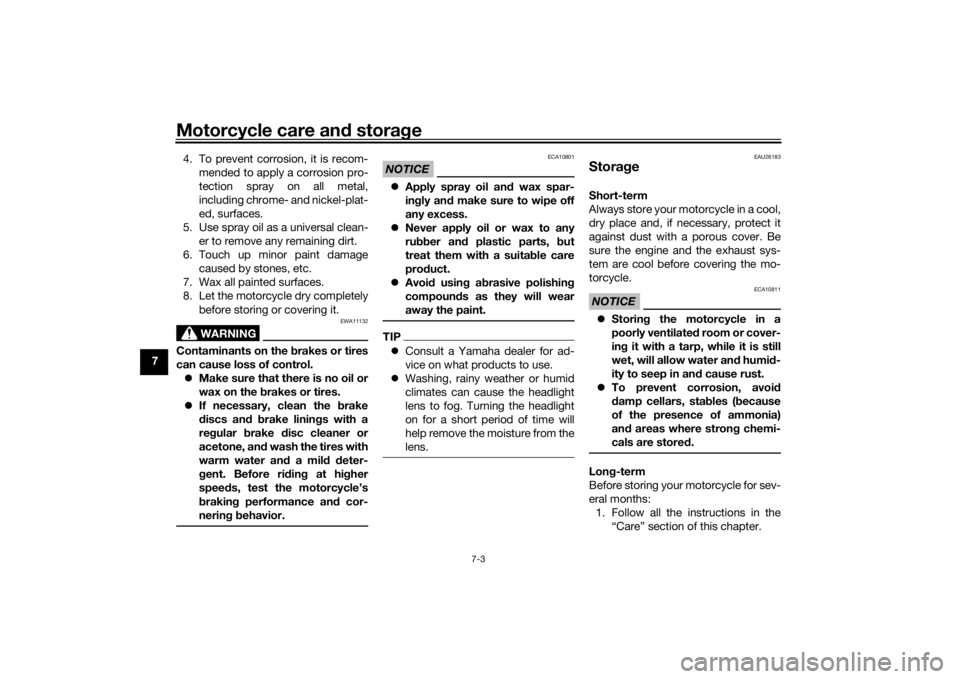 YAMAHA MT-07 2016  Owners Manual Motorcycle care and stora ge
7-3
7 4. To prevent corrosion, it is recom-
mended to apply a corrosion pro-
tection spray on all metal,
including chrome- and nickel-plat-
ed, surfaces.
5. Use spray oil 