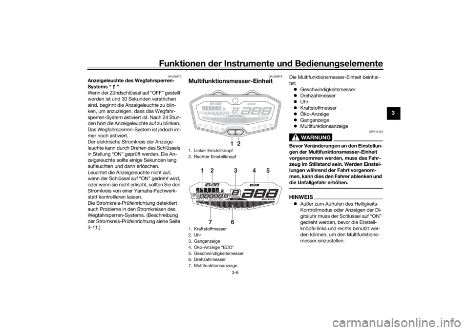 YAMAHA MT-07 2016  Betriebsanleitungen (in German) Funktionen der Instru mente un d Be dienun gselemente
3-6
3
GAU26879
Anzei geleuchte  des We gfahrsperren-
S ystems “ ”
Wenn der Zündschlüssel auf “OFF” gestellt 
worden ist und 30 Sekunden 