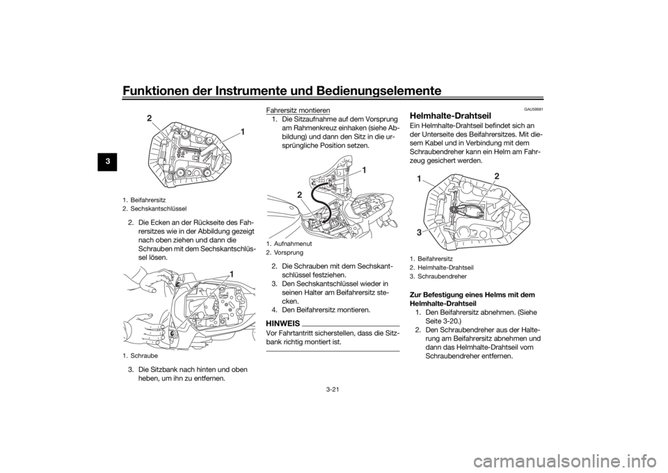 YAMAHA MT-07 2016  Betriebsanleitungen (in German) Funktionen der Instru mente un d Be dienun gselemente
3-21
3
2. Die Ecken an der Rückseite des Fah-
rersitzes wie in der Abbildung gezeigt 
nach oben ziehen und dann die 
Schrauben mit dem Sechskants
