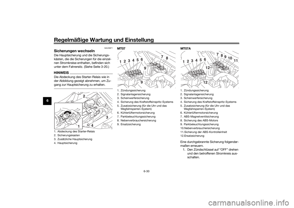 YAMAHA MT-07 2016  Betriebsanleitungen (in German) Regelmäßi ge Wartun g un d Einstellun g
6-30
6
GAU59871
Sicherun gen wechselnDie Hauptsicherung und die Sicherungs-
kästen, die die Sicherungen für die einzel-
nen Stromkreise enthalten, befinden 