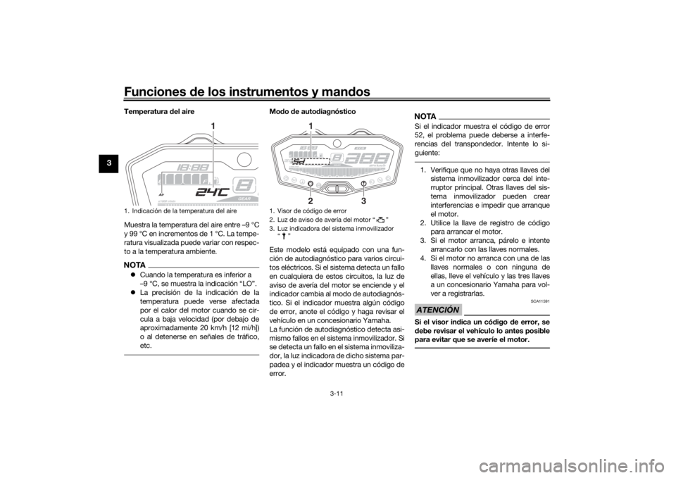 YAMAHA MT-07 2016  Manuale de Empleo (in Spanish) Funciones de los instrumentos y man dos
3-11
3
Temperatura  del aire
Muestra la temperatura del aire entre –9 °C
y 99 °C en incrementos de 1 °C. La tempe-
ratura visualizada puede variar con resp