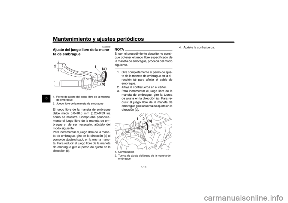 YAMAHA MT-07 2016  Manuale de Empleo (in Spanish) Mantenimiento y ajustes periódicos
6-19
6
SAU33892
Ajuste  del juego libre d e la mane-
ta  de embragueEl juego libre de la maneta de embrague
debe medir 5.0–10.0 mm (0.20–0.39 in),
como se muest