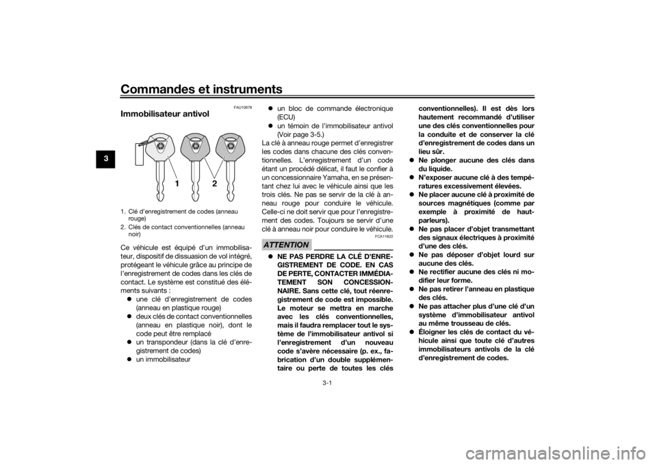 YAMAHA MT-07 2016 Notices Demploi (in French) Commandes et instruments
3-1
3
FAU10978
Immobilisateur antivolCe véhicule est équipé d’un immobilisa-
teur, dispositif de dissuasion de vol intégré,
protégeant le véhicule grâce au principe YAMAHA MT-07 2016 Notices Demploi (in French) Commandes et instruments
3-1
3
FAU10978
Immobilisateur antivolCe véhicule est équipé d’un immobilisa-
teur, dispositif de dissuasion de vol intégré,
protégeant le véhicule grâce au principe