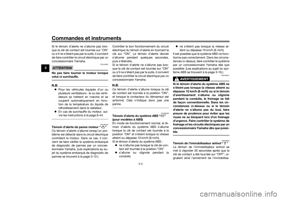 YAMAHA MT-07 2016 Notices Demploi (in French) Commandes et instruments
3-5
3
Si le témoin d’alerte ne s’allume pas lors-
que la clé de contact est tournée sur “ON”
ou s’il ne s’éteint pas par la suite, il convient
de faire contrô YAMAHA MT-07 2016 Notices Demploi (in French) Commandes et instruments
3-5
3
Si le témoin d’alerte ne s’allume pas lors-
que la clé de contact est tournée sur “ON”
ou s’il ne s’éteint pas par la suite, il convient
de faire contrô