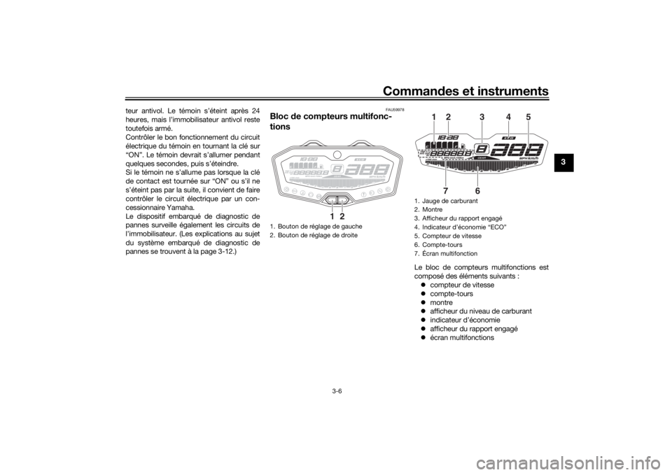 YAMAHA MT-07 2016 Notices Demploi (in French) Commandes et instruments
3-6
3
teur antivol. Le témoin s’éteint après 24
heures, mais l’immobilisateur antivol reste
toutefois armé.
Contrôler le bon fonctionnement du circuit
électrique du YAMAHA MT-07 2016 Notices Demploi (in French) Commandes et instruments
3-6
3
teur antivol. Le témoin s’éteint après 24
heures, mais l’immobilisateur antivol reste
toutefois armé.
Contrôler le bon fonctionnement du circuit
électrique du