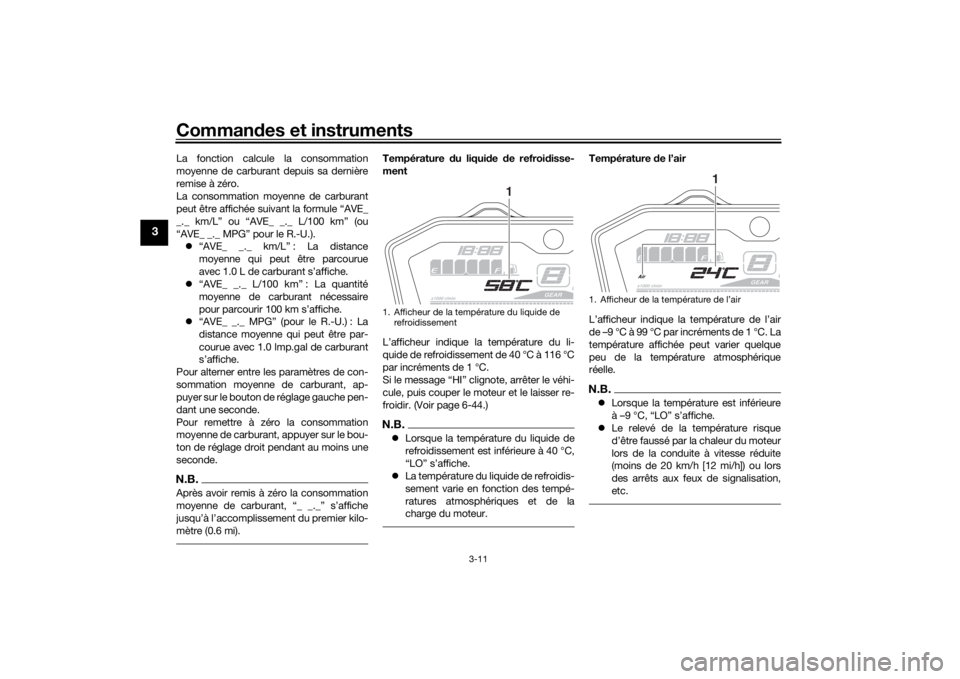YAMAHA MT-07 2016 Notices Demploi (in French) Commandes et instruments
3-11
3
La fonction calcule la consommation
moyenne de carburant depuis sa dernière
remise à zéro.
La consommation moyenne de carburant
peut être affichée suivant la formu YAMAHA MT-07 2016 Notices Demploi (in French) Commandes et instruments
3-11
3
La fonction calcule la consommation
moyenne de carburant depuis sa dernière
remise à zéro.
La consommation moyenne de carburant
peut être affichée suivant la formu