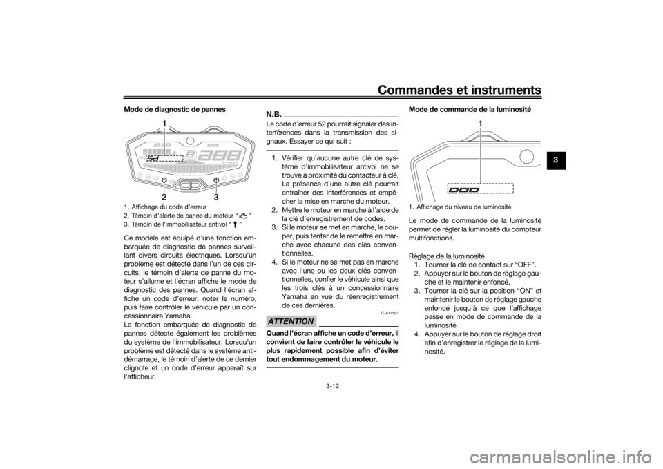YAMAHA MT-07 2016 Notices Demploi (in French) Commandes et instruments
3-12
3
Mo de de diagnostic de pannes
Ce modèle est équipé d’une fonction em-
barquée de diagnostic de pannes surveil-
lant divers circuits électriques. Lorsqu’un
p YAMAHA MT-07 2016 Notices Demploi (in French) Commandes et instruments
3-12
3
Mo de de diagnostic de pannes
Ce modèle est équipé d’une fonction em-
barquée de diagnostic de pannes surveil-
lant divers circuits électriques. Lorsqu’un
p