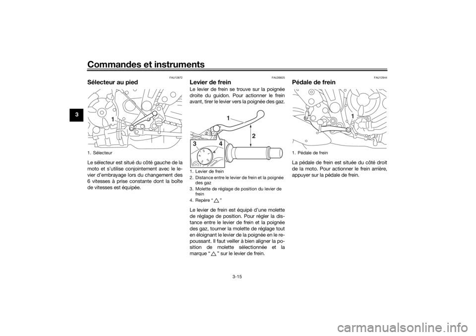 YAMAHA MT-07 2016 Notices Demploi (in French) Commandes et instruments
3-15
3
FAU12872
Sélecteur au pie dLe sélecteur est situé du côté gauche de la
moto et s’utilise conjointement avec le le-
vier d’embrayage lors du changement des
6 vi YAMAHA MT-07 2016 Notices Demploi (in French) Commandes et instruments
3-15
3
FAU12872
Sélecteur au pie dLe sélecteur est situé du côté gauche de la
moto et s’utilise conjointement avec le le-
vier d’embrayage lors du changement des
6 vi