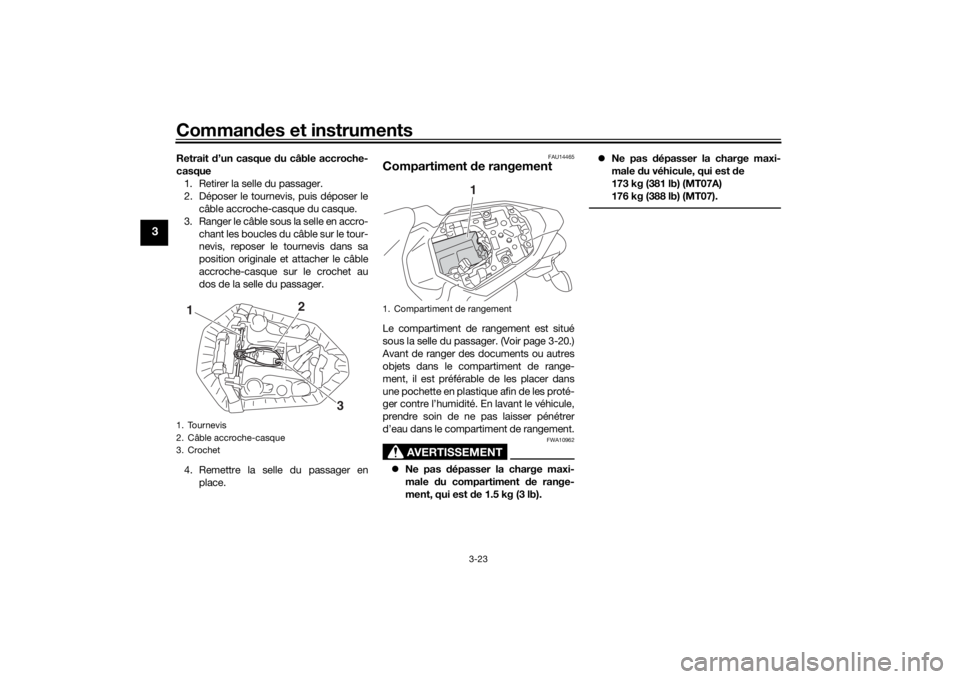 YAMAHA MT-07 2016 Notices Demploi (in French) Commandes et instruments
3-23
3
Retrait d’un casque du câble accroche-
casque 1. Retirer la selle du passager.
2. Déposer le tournevis, puis déposer le câble accroche-casque du casque.
3. Rang YAMAHA MT-07 2016 Notices Demploi (in French) Commandes et instruments
3-23
3
Retrait d’un casque du câble accroche-
casque 1. Retirer la selle du passager.
2. Déposer le tournevis, puis déposer le câble accroche-casque du casque.
3. Rang