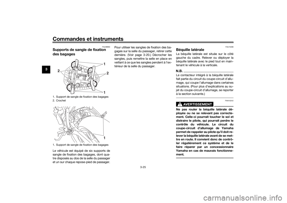 YAMAHA MT-07 2016 Notices Demploi (in French) Commandes et instruments
3-25
3
FAU38963
Supports de sangle d e fixation
d es bagagesLe véhicule est équipé de six supports de
sangle de fixation des bagages, dont qua-
tre disposés au dos de la YAMAHA MT-07 2016 Notices Demploi (in French) Commandes et instruments
3-25
3
FAU38963
Supports de sangle d e fixation
d es bagagesLe véhicule est équipé de six supports de
sangle de fixation des bagages, dont qua-
tre disposés au dos de la