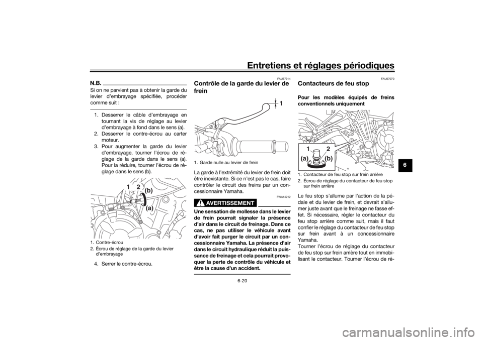 YAMAHA MT-07 2016  Notices Demploi (in French) Entretiens et réglages périodiques
6-20
6
N.B.Si on ne parvient pas à obtenir la garde du
levier d’embrayage spécifiée, procéder
comme suit :1. Desserrer le câble d’embrayage en
tournant la