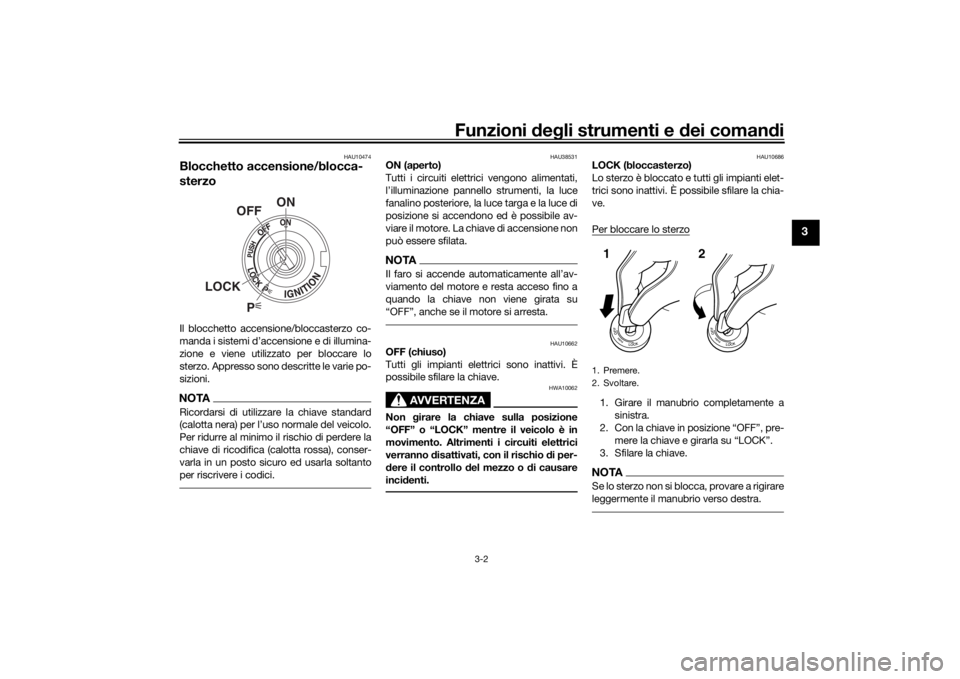 YAMAHA MT-07 2016 Manuale duso (in Italian) Funzioni deg li strumenti e d ei comandi
3-2
3
HAU10474
Blocchetto accensione/blocca-
sterzoIl blocchetto accensione/bloccasterzo co-
manda i sistemi d’accensione e di illumina-
zione e viene utiliz YAMAHA MT-07 2016 Manuale duso (in Italian) Funzioni deg li strumenti e d ei comandi
3-2
3
HAU10474
Blocchetto accensione/blocca-
sterzoIl blocchetto accensione/bloccasterzo co-
manda i sistemi d’accensione e di illumina-
zione e viene utiliz