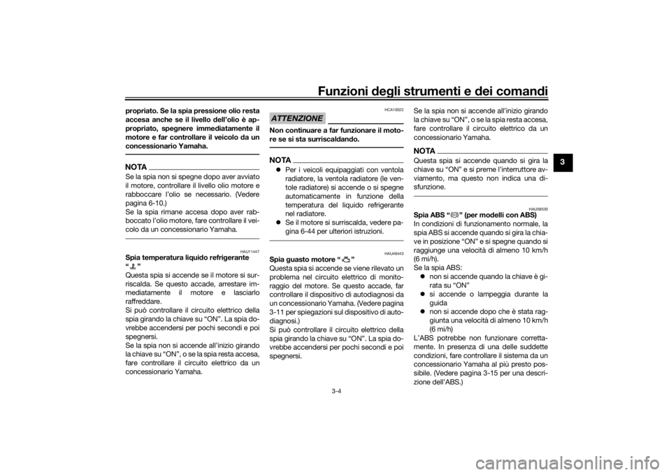 YAMAHA MT-07 2016 Manuale duso (in Italian) Funzioni deg li strumenti e d ei comandi
3-4
3
propriato. Se la spia pressione olio resta
accesa anche se il livello dell’olio è ap-
propriato, spe gnere imme diatamente il
motore e far controllar YAMAHA MT-07 2016 Manuale duso (in Italian) Funzioni deg li strumenti e d ei comandi
3-4
3
propriato. Se la spia pressione olio resta
accesa anche se il livello dell’olio è ap-
propriato, spe gnere imme diatamente il
motore e far controllar