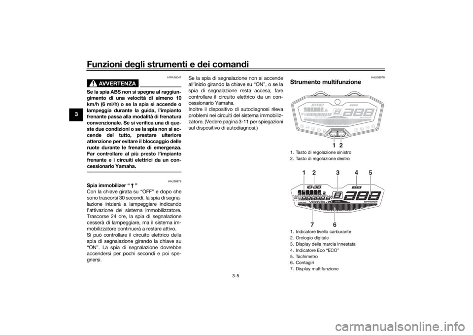 YAMAHA MT-07 2016 Manuale duso (in Italian) Funzioni deg li strumenti e dei coman di
3-5
3
AVVERTENZA
HWA16041
Se la spia ABS non si spe gne al ra ggiun-
g imento di una velocità d i almeno 10
km/h (6 mi/h) o se la spia si accen de o
lampe g YAMAHA MT-07 2016 Manuale duso (in Italian) Funzioni deg li strumenti e dei coman di
3-5
3
AVVERTENZA
HWA16041
Se la spia ABS non si spe gne al ra ggiun-
g imento di una velocità d i almeno 10
km/h (6 mi/h) o se la spia si accen de o
lampe g