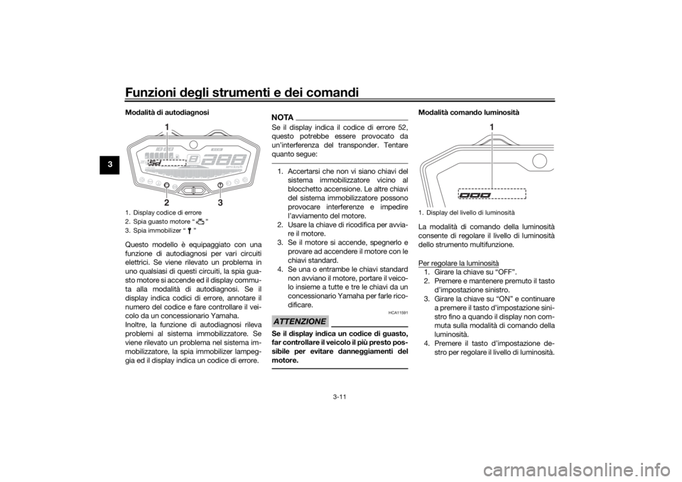 YAMAHA MT-07 2016 Manuale duso (in Italian) Funzioni deg li strumenti e dei coman di
3-11
3
Mo dalità di auto dia gnosi
Questo modello è equipaggiato con una
funzione di autodiagnosi per vari circuiti
elettrici. Se viene rilevato un problem YAMAHA MT-07 2016 Manuale duso (in Italian) Funzioni deg li strumenti e dei coman di
3-11
3
Mo dalità di auto dia gnosi
Questo modello è equipaggiato con una
funzione di autodiagnosi per vari circuiti
elettrici. Se viene rilevato un problem