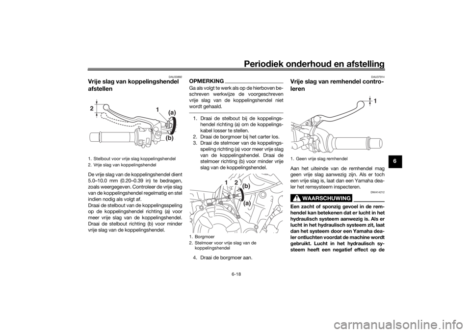 YAMAHA MT-07 2016 Instructieboekje (in Dutch) Periodiek on derhoud en afstelling
6-18
6
DAU33892
Vrije slag van koppelin gshend el
afstellenDe vrije slag van de koppelingshendel dient
5.0–10.0 mm (0.20–0.39 in) te bedragen,
zoals weergegev YAMAHA MT-07 2016 Instructieboekje (in Dutch) Periodiek on derhoud en afstelling
6-18
6
DAU33892
Vrije slag van koppelin gshend el
afstellenDe vrije slag van de koppelingshendel dient
5.0–10.0 mm (0.20–0.39 in) te bedragen,
zoals weergegev