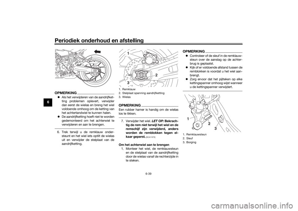 YAMAHA MT-07 2016 Instructieboekje (in Dutch) Periodiek on derhou d en afstelling
6-39
6
OPMERKING Als het verwijderen van de aandrijfket-
ting problemen oplevert, verwijder
dan eerst de wielas en breng het wiel
voldoende omhoog om de ketting YAMAHA MT-07 2016 Instructieboekje (in Dutch) Periodiek on derhou d en afstelling
6-39
6
OPMERKING Als het verwijderen van de aandrijfket-
ting problemen oplevert, verwijder
dan eerst de wielas en breng het wiel
voldoende omhoog om de ketting