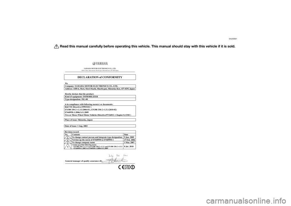 YAMAHA MT-07 2015  Owners Manual EAU50921
Read this manual carefully  before operatin g this vehicle. This manual shoul d stay with this vehicle if it is sol d.
General manager of quality assurance div.
Date of issue: 1 Aug. 2002 Pla