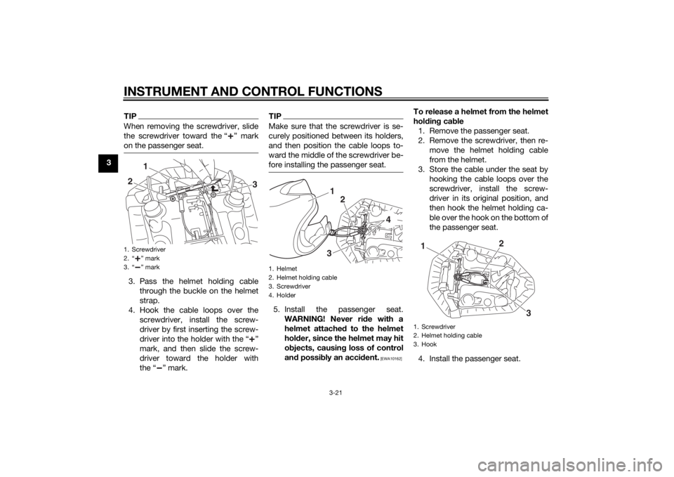 YAMAHA MT-07 2015 Owners Manual INSTRUMENT AND CONTROL FUNCTIONS
3-21
3
TIPWhen removing the screwdriver, slide
the screwdriver toward the “ ” mark
on the passenger seat.3. Pass the helmet holding cablethrough the buckle on the YAMAHA MT-07 2015 Owners Manual INSTRUMENT AND CONTROL FUNCTIONS
3-21
3
TIPWhen removing the screwdriver, slide
the screwdriver toward the “ ” mark
on the passenger seat.3. Pass the helmet holding cablethrough the buckle on the