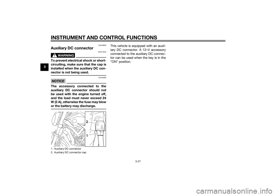 YAMAHA MT-07 2015 Service Manual INSTRUMENT AND CONTROL FUNCTIONS
3-27
3
EAU59950
Auxiliary DC connector
WARNING
EWA12532
To prevent electrical shock or short-
circuiting, make sure that the cap is
installe d when the auxiliary DC co YAMAHA MT-07 2015 Service Manual INSTRUMENT AND CONTROL FUNCTIONS
3-27
3
EAU59950
Auxiliary DC connector
WARNING
EWA12532
To prevent electrical shock or short-
circuiting, make sure that the cap is
installe d when the auxiliary DC co