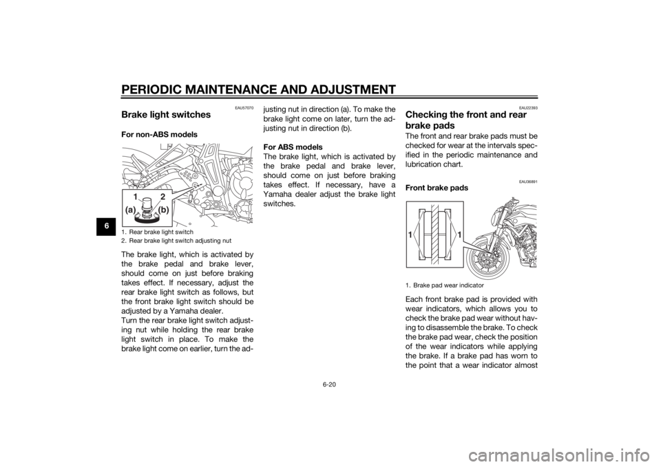 YAMAHA MT-07 2015 Owners Manual PERIODIC MAINTENANCE AND ADJUSTMENT
6-20
6
EAU57070
Brake light switchesFor non-ABS mo dels
The brake light, which is activated by
the brake pedal and brake lever,
should come on just before braking
t YAMAHA MT-07 2015 Owners Manual PERIODIC MAINTENANCE AND ADJUSTMENT
6-20
6
EAU57070
Brake light switchesFor non-ABS mo dels
The brake light, which is activated by
the brake pedal and brake lever,
should come on just before braking
t